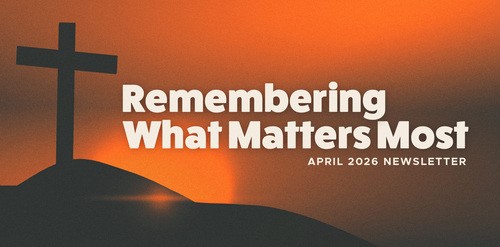Cover of the UHBC April 2026 newsletter titled Remembering What Matters Most featuring three crosses at sunset in Stillwater, Oklahoma