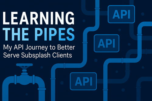 Learning the Pipes: My API Journey to Better Serve Subsplash Clients, custom Subsplash blog by ReedVerde
