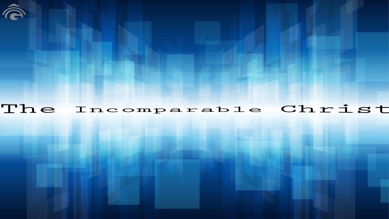 The Incomparable Christ | Genesis Bible Fellowship Church