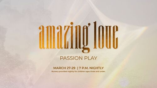 Amazing love passion play march 27-29, 7 pm nightly, nursery provided, story of Jesus Christ