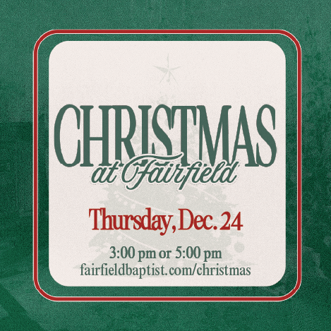 Christmas at Fairfield graphic on a green background with a red border, reading Thursday, Dec. 24, 3:00 pm or 5:00 pm, and fairfieldbaptist.com/christmas