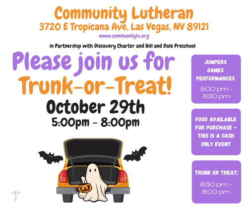 Trunk-or-Treat at Community Lutheran Church, Thursday, October 29, 5 to 8 p.m., 3720 E Tropicana Ave, Las Vegas. Jumpers, games, and performances 5 to 6:30 p.m. Trunk-or-treat 6:30 to 8 p.m. Food available for purchase; cash only.