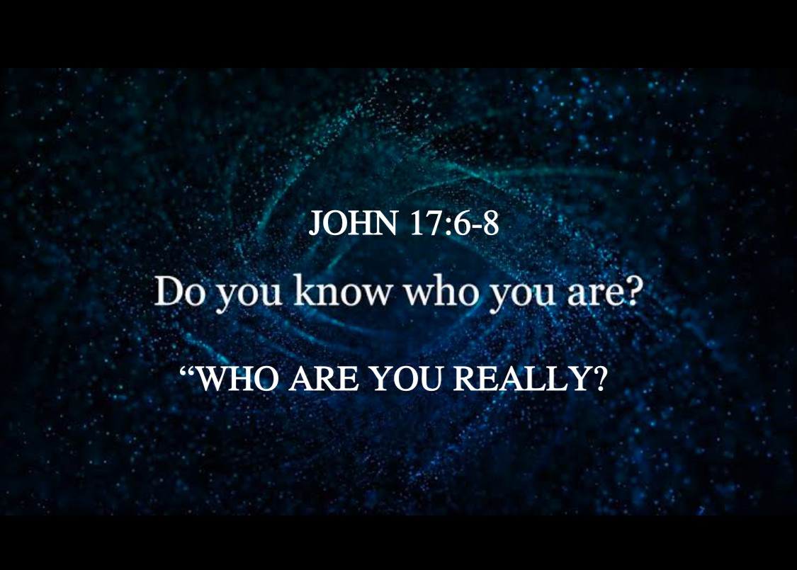 WWHO ARE YOU...REALLY? JOHN 17:6-8 | Refuge Christian Fellowship