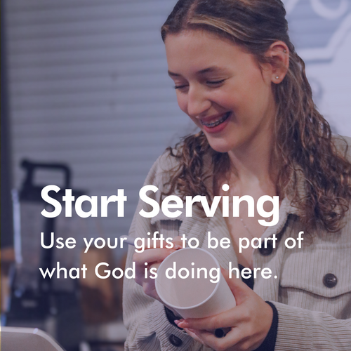 Start Serving - Use your gifts to be part of what God is doing here.