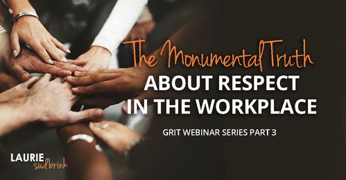 The Monumental Truth about Respect in the Workplace #leadingwithGRIT
